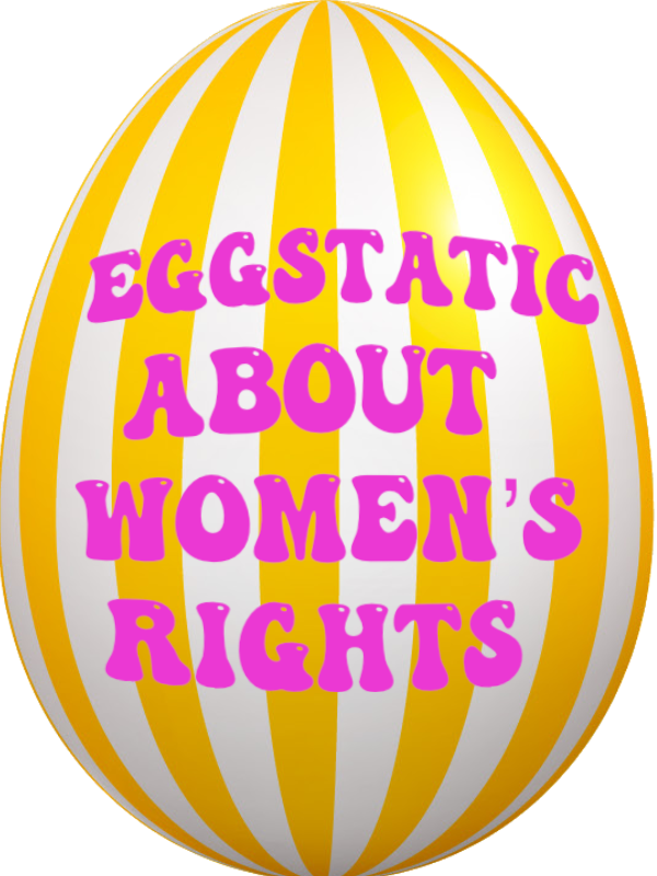 I'm eggstatic about Women's Rights